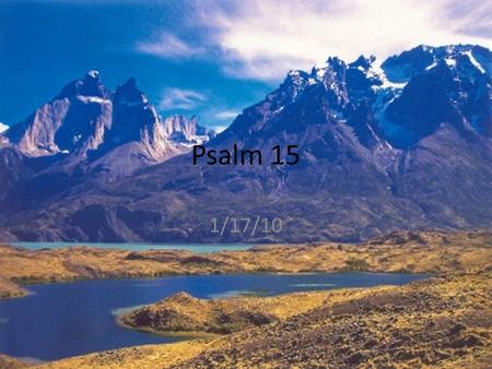 Psalm 15 1/17/10. Who may abide and who may dwell Isn’t that what we all desire? All of humanity wants a place that: – Calms our fears – Fills us with.