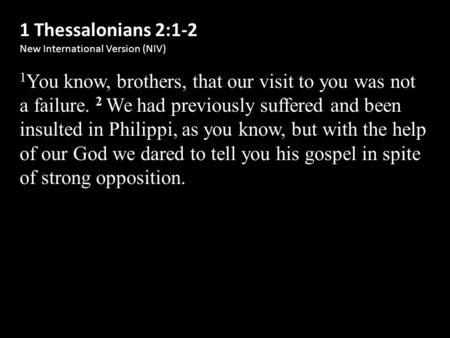 1 Thessalonians 2:1-2 New International Version (NIV) 1 You know, brothers, that our visit to you was not a failure. 2 We had previously suffered and been.