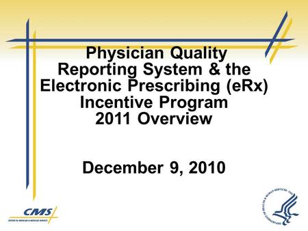 Physician Quality Reporting System & the Electronic Prescribing (eRx) Incentive Program 2011 Overview December 9, 2010 1.