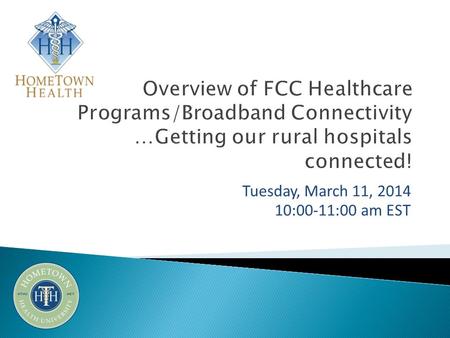 Tuesday, March 11, 2014 10:00-11:00 am EST. Welcome & Introductions Sherri Ackerman Outreach & Education Project Coordinator, HomeTown Health Presentation: