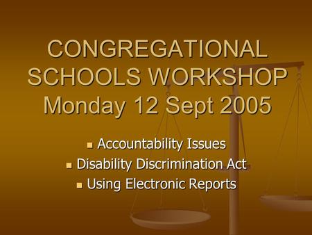 CONGREGATIONAL SCHOOLS WORKSHOP Monday 12 Sept 2005 Accountability Issues Accountability Issues Disability Discrimination Act Disability Discrimination.