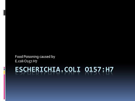 Food Poisoning caused by E.coli O157:H7. Introduction:  Escherichia coli (E. coli) are bacteria that live naturally in the intestines of cattle, poultry.