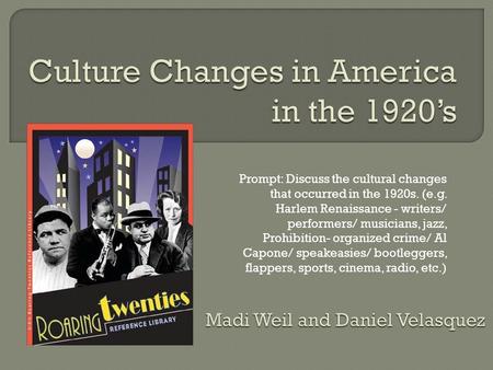 Prompt: Discuss the cultural changes that occurred in the 1920s. (e.g. Harlem Renaissance - writers/ performers/ musicians, jazz, Prohibition- organized.