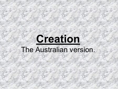 Creation The Australian version.. In the beginning God created day and night. He created day for footy matches, going to the beach …