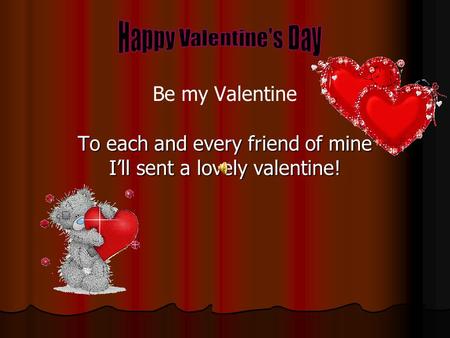 To each and every friend of mine I’ll sent a lovely valentine! Be my Valentine.