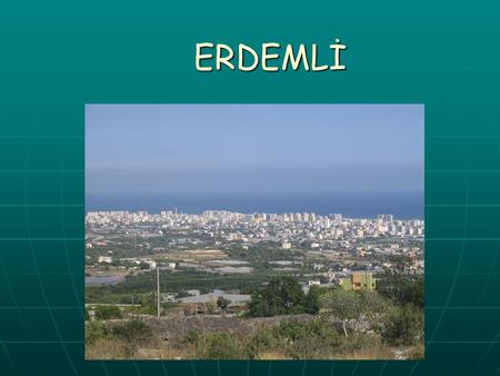 ERDEMLİ. HISTORY OF ERDEMLİ After the declaration of the Republic of Turkey, due to a small residential district of Silifke, while the county has on June.