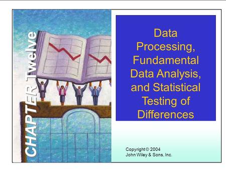 Learning Objectives Copyright © 2004 John Wiley & Sons, Inc. Data Processing, Fundamental Data Analysis, and Statistical Testing of Differences CHAPTER.