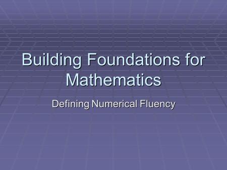 Building Foundations for Mathematics Defining Numerical Fluency.