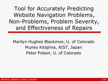 Blackmon, Kitajima, & Polson, CHI2005 1/26 Tool for Accurately Predicting Website Navigation Problems, Non-Problems, Problem Severity, and Effectiveness.