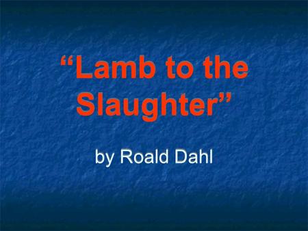 “Lamb to the Slaughter” by Roald Dahl