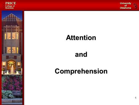 University of Oklahoma University of Oklahoma PRICE College of Business PRICE College of Business Attention and Comprehension 1.
