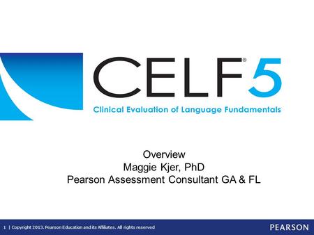 1 | Copyright 2013. Pearson Education and its Affiliates. All rights reserved Overview Maggie Kjer, PhD Pearson Assessment Consultant GA & FL.