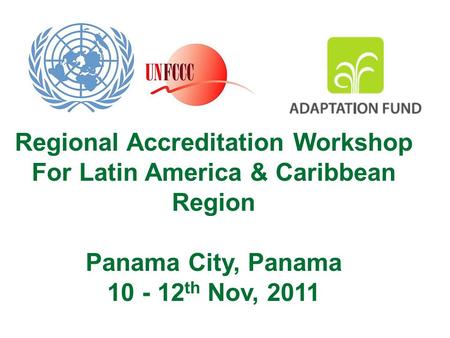 Regional Accreditation Workshop For Latin America & Caribbean Region Panama City, Panama 10 - 12 th Nov, 2011.