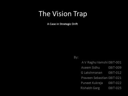 The Vision Trap By: A V Raghu Vamshi 08IT-001 Aseem Sidhu 08IT-009 G Lakshmanan 08IT-012 Praveen Sebastian 08IT-021 Puneet Kukreja 08IT-022 Rishabh Garg.