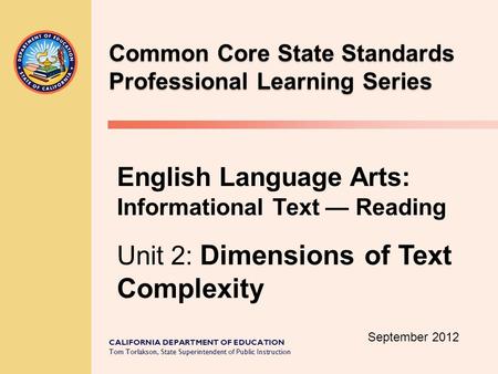 CALIFORNIA DEPARTMENT OF EDUCATION Tom Torlakson, State Superintendent of Public Instruction Common Core State Standards Professional Learning Series English.