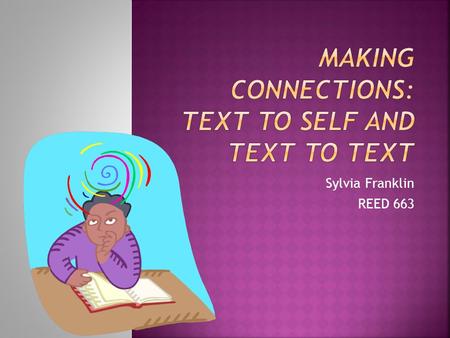 Sylvia Franklin REED 663.  The project completed was teaching the strategy making connections. I used this strategy with my first grade class and allowed.