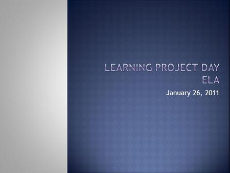 January 26, 2011.  Refine our understanding of ELA and how the new curriculum imagines learning for students  Review additional support materials for.