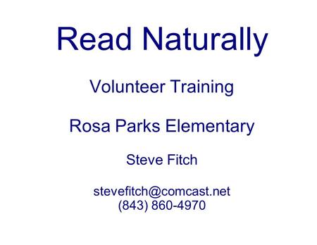 Read Naturally Volunteer Training Rosa Parks Elementary Steve Fitch (843) 860-4970.