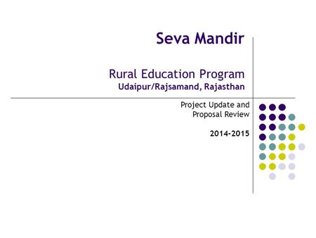 Seva Mandir Rural Education Program Udaipur/Rajsamand, Rajasthan Project Update and Proposal Review 2014-2015.