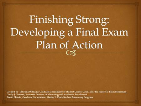 Created by Takeyda Williams, Graduate Coordinator of Student Center/Grad. Inter for Harley E. Flack Mentoring Gardy J. Guiteau, Assistant Director of.