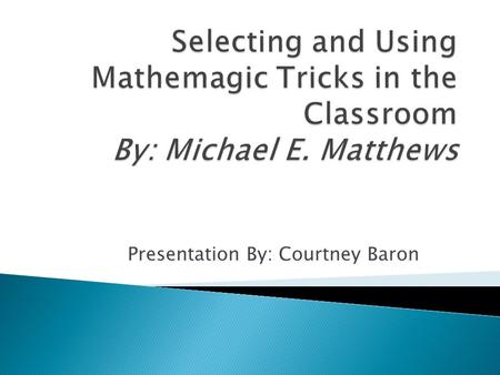 Presentation By: Courtney Baron.  This article shares four different magic tricks and how to dazzle your audience with them.  Along with the magic tricks,