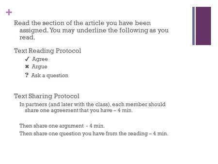 + Read the section of the article you have been assigned. You may underline the following as you read. Text Reading Protocol ✔ Agree ✖ Argue ? Ask a question.