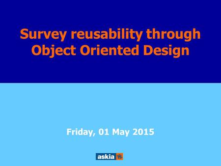 Survey reusability through Object Orient Design Survey reusability through Object Oriented Design Friday, 01 May 2015.