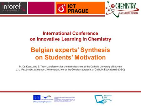 International Conference on Innovative Learning in Chemistry Belgian experts’ Synthesis on Students’ Motivation M. D E K ESEL and B. T INANT, professors.