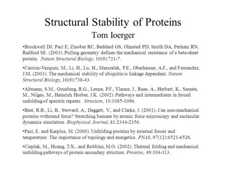 Structural Stability of Proteins Tom Ioerger Brockwell DJ, Paci E, Zinober RC, Beddard GS, Olmsted PD, Smith DA, Perham RN, Radford SE. (2003). Pulling.