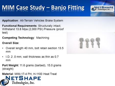 Application: All-Terrain Vehicles Brake System Functional Requirements: Structurally intact; Withstand 13.8 Mpa (2,000 PSI) Pressure (proof test) Competing.