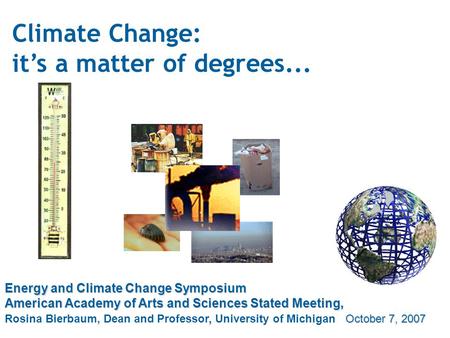 Climate Change: it’s a matter of degrees... Energy and Climate Change Symposium American Academy of Arts and Sciences Stated Meeting,, October 7, 2007.