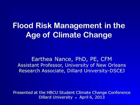 Earthea Nance, PhD, PE, CFM Assistant Professor, University of New Orleans Research Associate, Dillard University-DSCEJ Presented at the HBCU Student Climate.