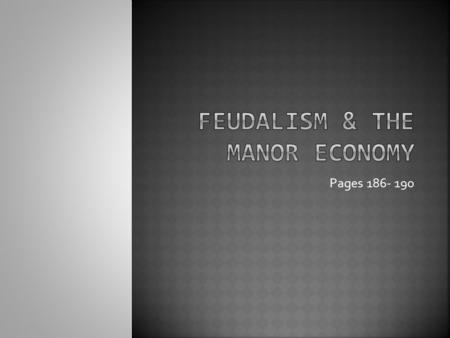 Pages 186- 190.  People needed protection from invasion for themselves & their homes. Due to this a new system known as feudalism emerged.  Feudalism.