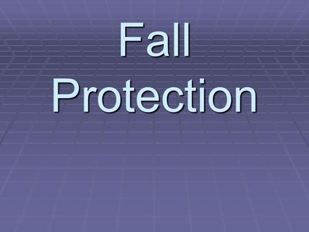 Fall Protection. Section I Introduction 2 Types of falls Falls from same level Falls from same level -Slips -Trips -High frequency rate -Low injury severity.