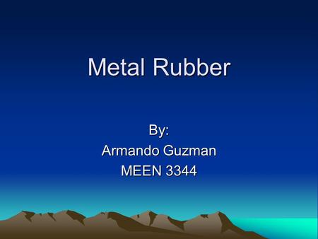 Metal Rubber By: Armando Guzman MEEN 3344. Metal Rubber TM is a unique self-assembled nancomposite material that combines the high electrical conductivity.