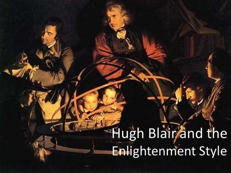 Hugh Blair and the Enlightenment Style. Separates rhetoric and dialectic Limits rhetoric to style and delivery Learn rhetoric by imitation alone.