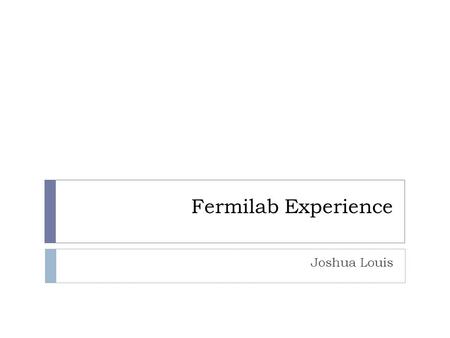 Fermilab Experience Joshua Louis. Introduction  The goals of Fermilab's TRAC program:  To provide outstanding science, mathematics, computer science,