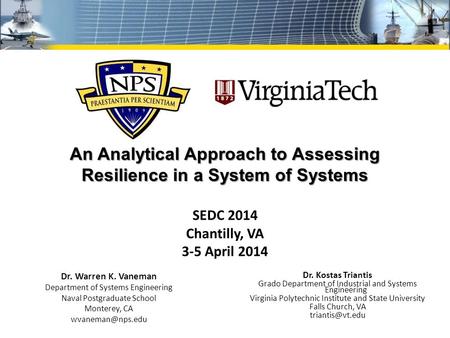 Dr. Warren K. Vaneman Department of Systems Engineering Naval Postgraduate School Monterey, CA Dr. Kostas Triantis Grado Department of.