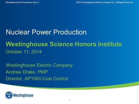 Westinghouse Non-Proprietary Class 3© 2013 Westinghouse Electric Company LLC. All Rights Reserved. 1 Westinghouse Science Honors Institute October 11,