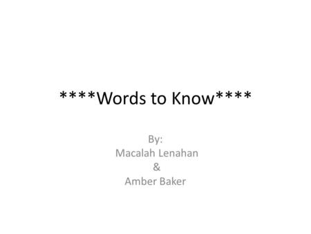 ****Words to Know**** By: Macalah Lenahan & Amber Baker.