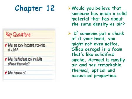 Chapter 12  Would you believe that someone has made a solid material that has about the same density as air?  If someone put a chunk of it your hand,