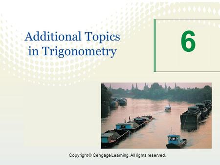 Copyright © Cengage Learning. All rights reserved. 6 Additional Topics in Trigonometry.