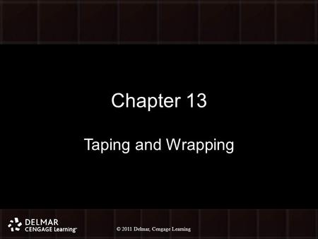 © 2010 Delmar, Cengage Learning 1 © 2011 Delmar, Cengage Learning Chapter 13 Taping and Wrapping.