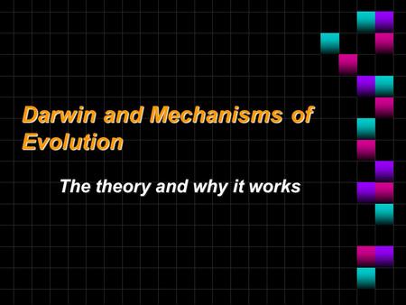 Darwin and Mechanisms of Evolution The theory and why it works.