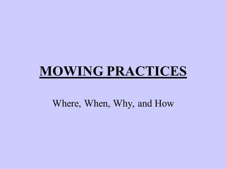 MOWING PRACTICES Where, When, Why, and How Grass Type Perennial – vegetative reproduction through rhizomes, stolons, and tillering Annual – weedy grasses.