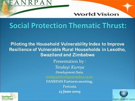 Presentation by : Tendayi Kureya Development Data, FANRPAN Partners meeting, Pretoria 23 June 2009 Piloting the Household.