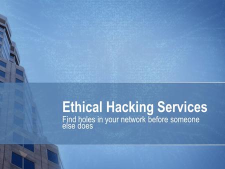 Ethical Hacking Services Find holes in your network before someone else does.