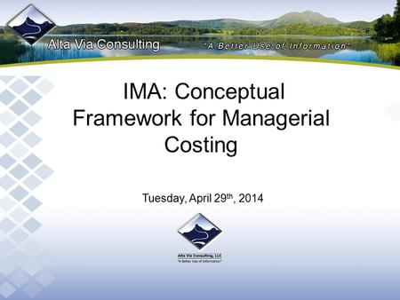 IMA: Conceptual Framework for Managerial Costing Tuesday, April 29 th, 2014.