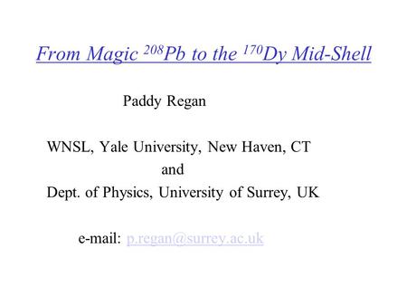 From Magic 208 Pb to the 170 Dy Mid-Shell Paddy Regan WNSL, Yale University, New Haven, CT and Dept. of Physics, University of Surrey, UK