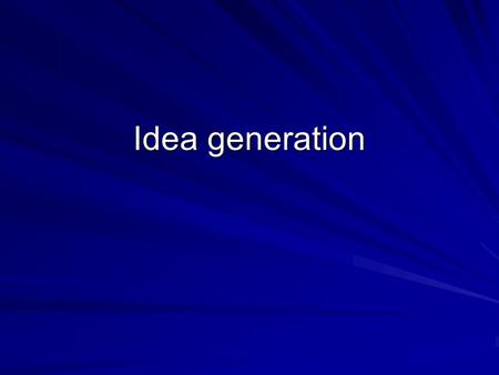 Idea generation.